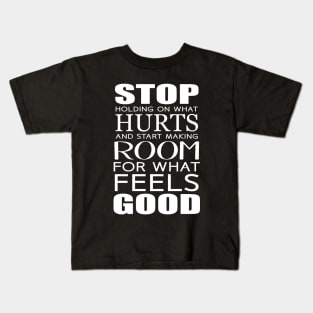 Stop holding on what hurts and start making room for what feels good Kids T-Shirt